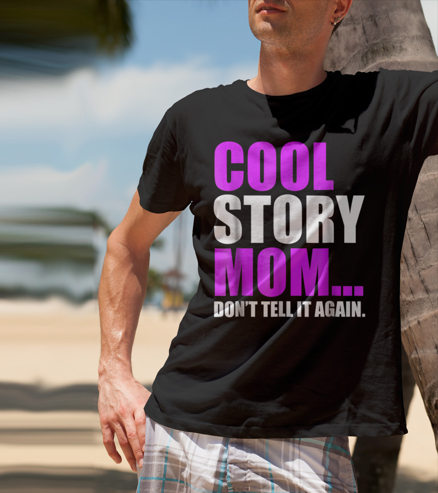 COOL STORY MOM. DON'T TELL IT AGAIN T-Shirt
