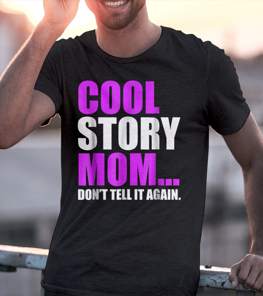 COOL STORY MOM. DON'T TELL IT AGAIN T-Shirt