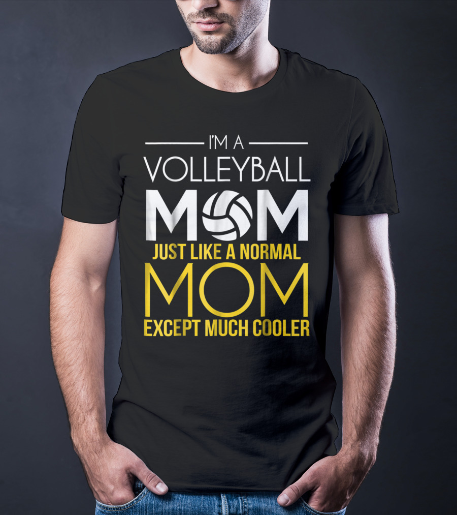 I'm A Volleyball Mom Just Like A Normal Mom Except Much Cooler T-Shirt