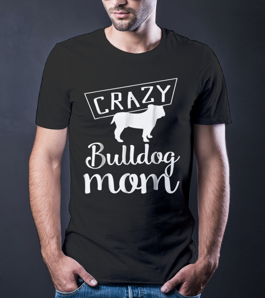 CRAZY Bulldog Mom T-Shirt