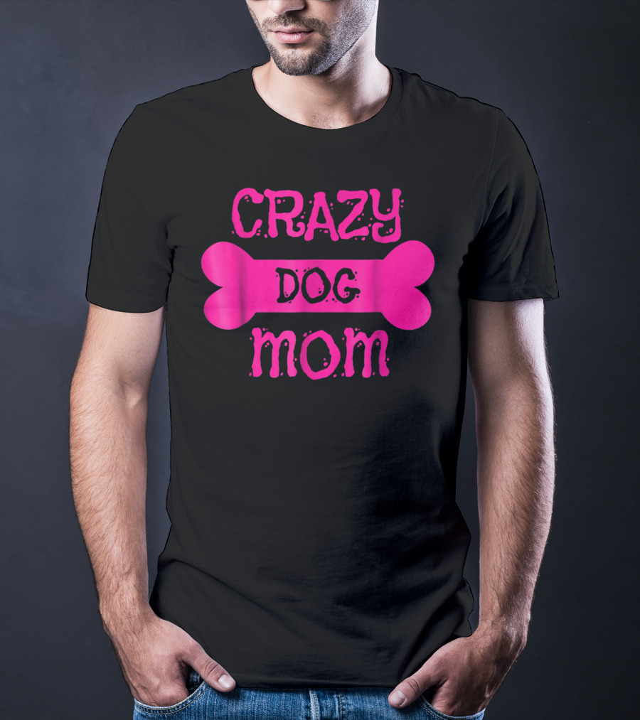 Crazy Dog Mom Bone T-Shirt