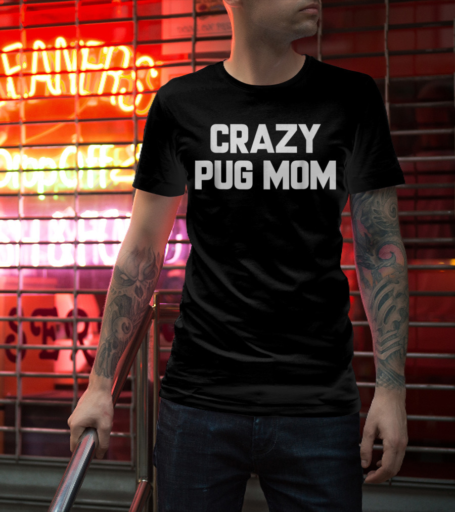 Crazy Pug Mom Funny Sayings Sarcastic T-Shirt