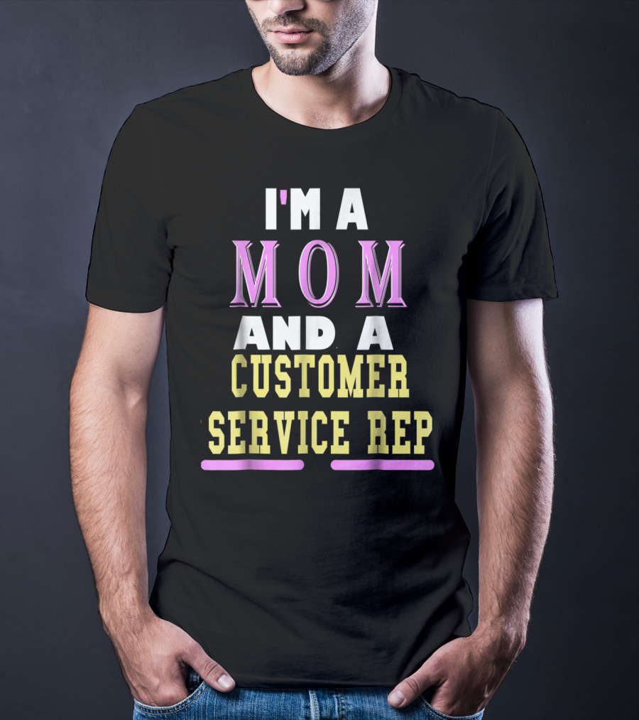 I'm A Mom And A Customer Service Rep T-Shirt