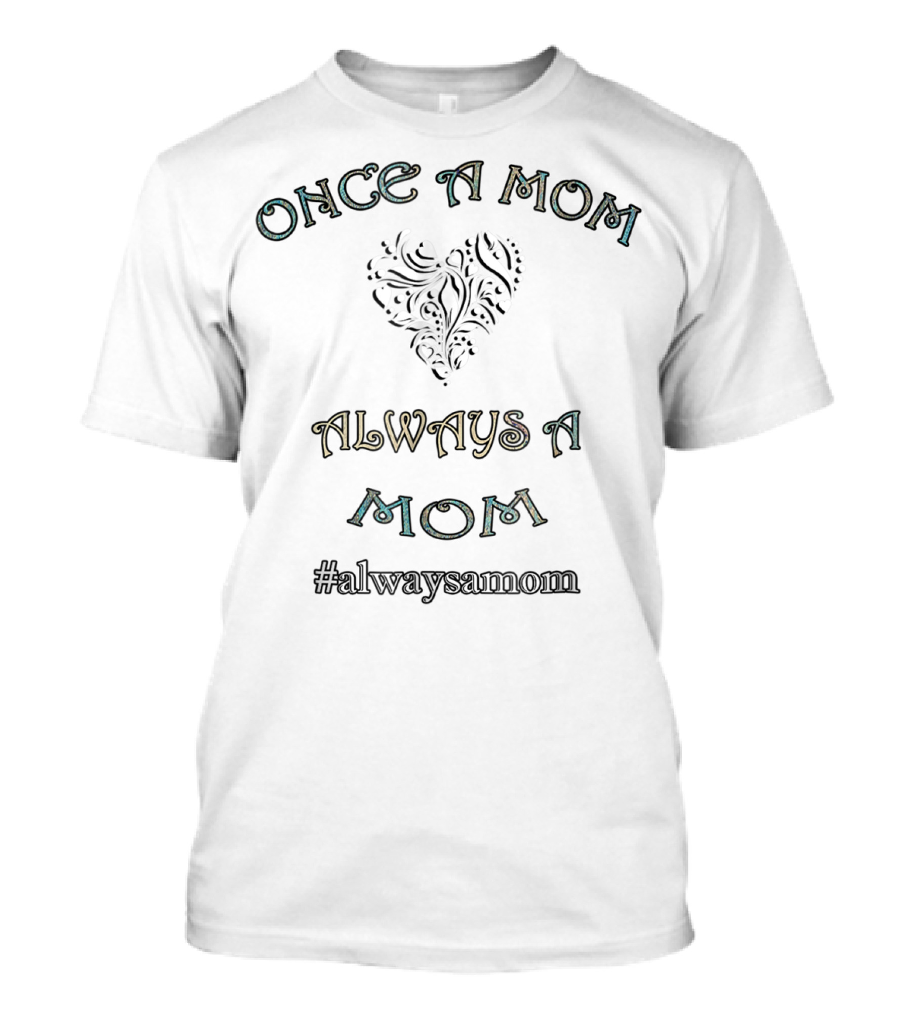 ONCE A MOM ALWAYS A MOM #alwaysamom T-Shirt