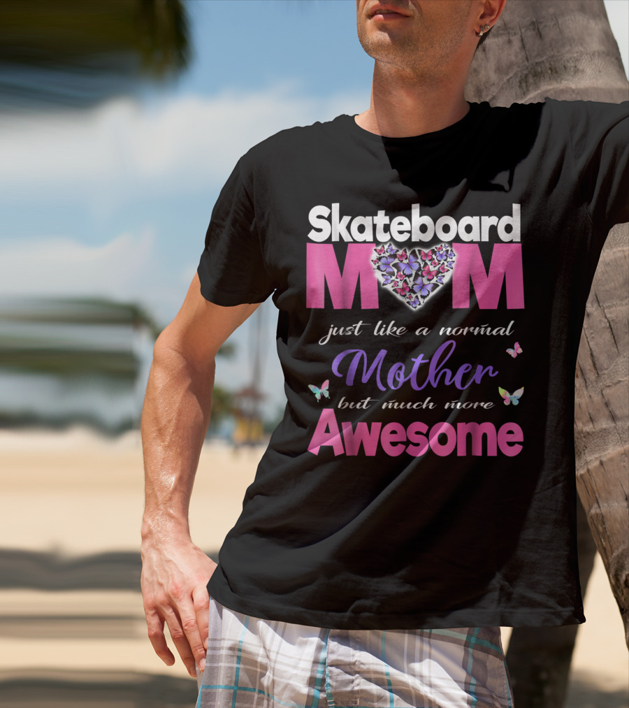 Skateboard Mom Just Like A Normal Mother But Much More Awesome T-Shirt