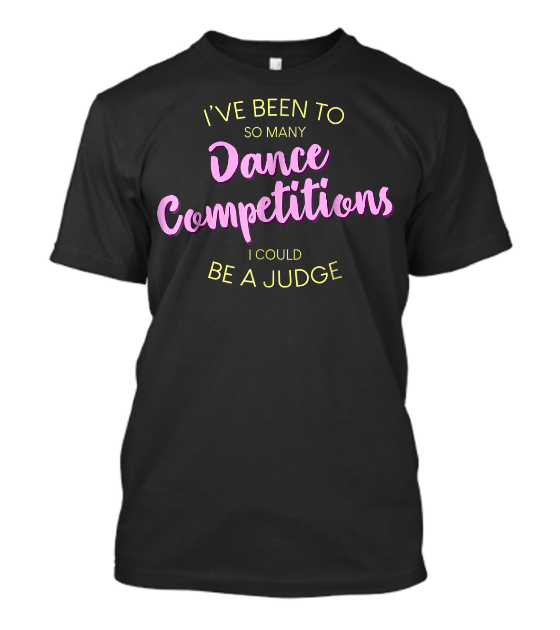 I've Been To So Many Dance Competitions I Could Be A Judge T-Shirt