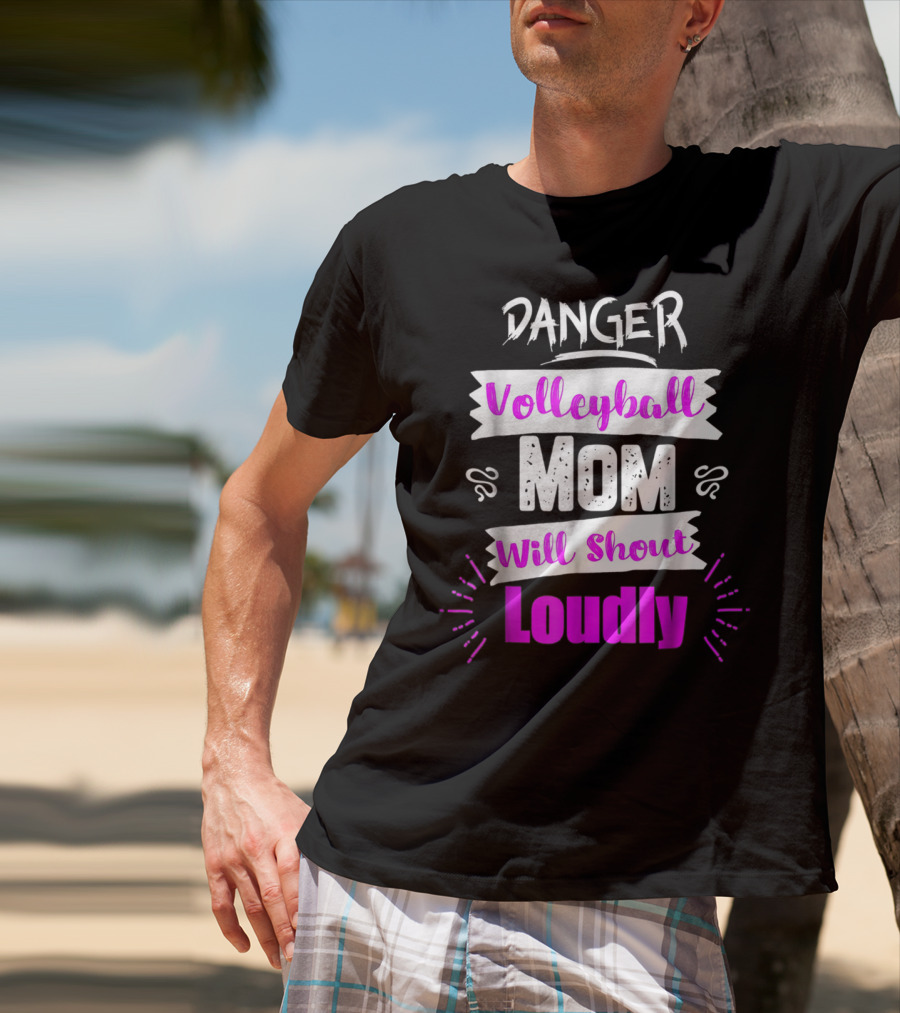 Danger Volleyball Mom Will Shout Loudly T-Shirt