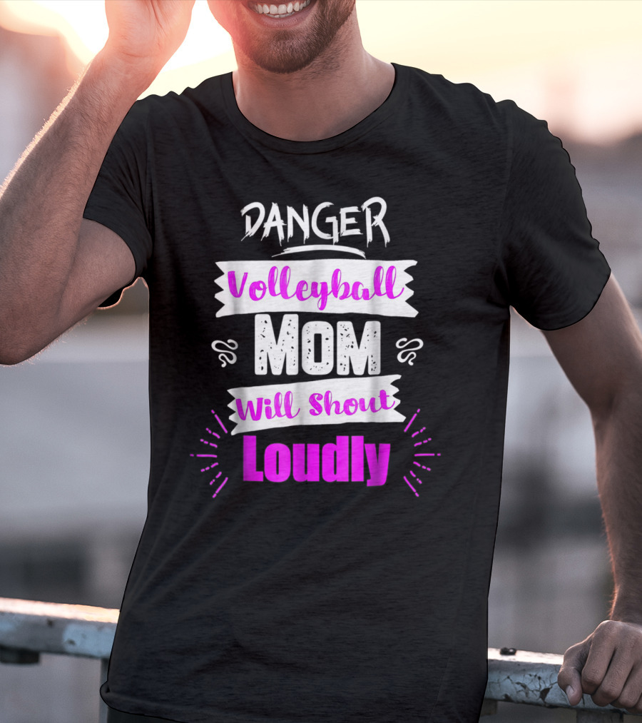 Danger Volleyball Mom Will Shout Loudly T-Shirt