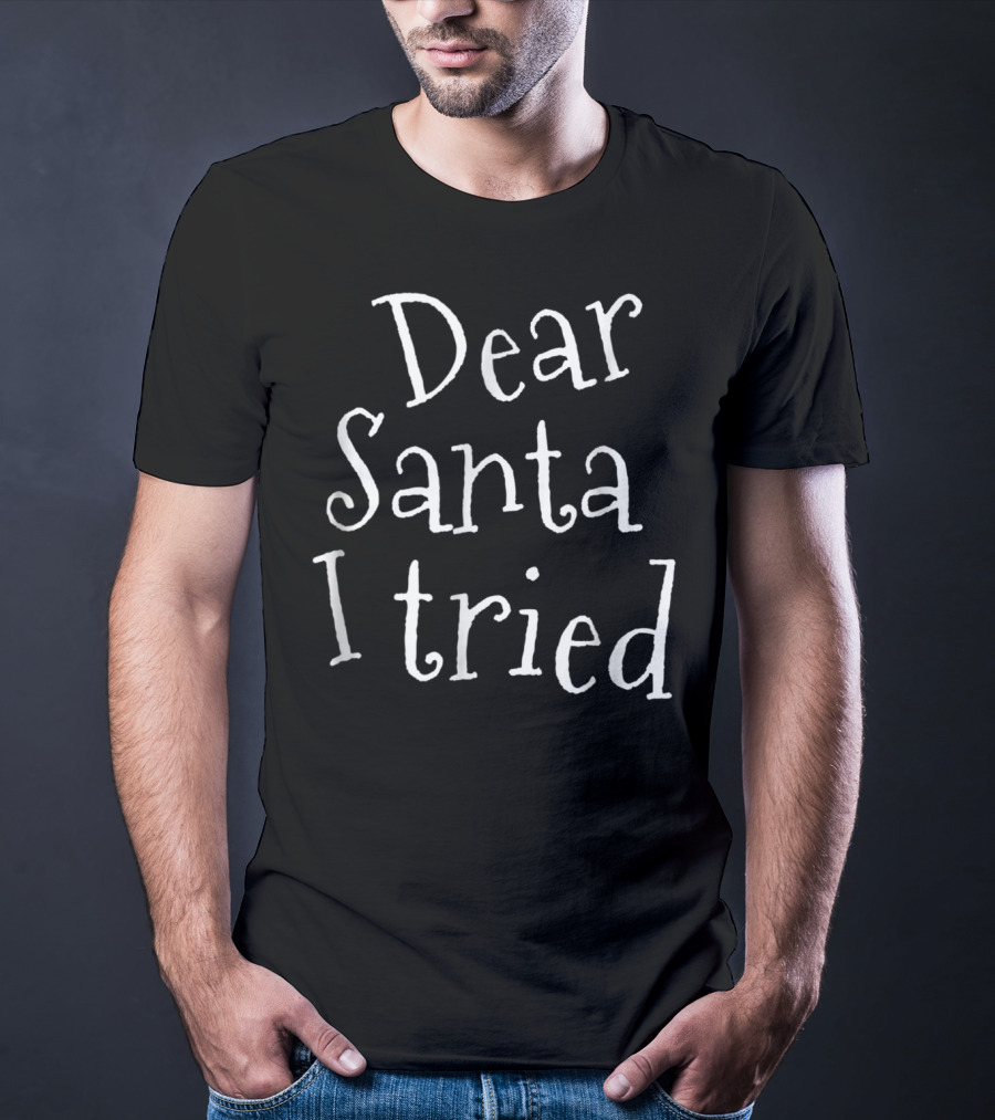 Dear Santa I Tried Funny Christmas Joke Naughty List Mom T-Shirt