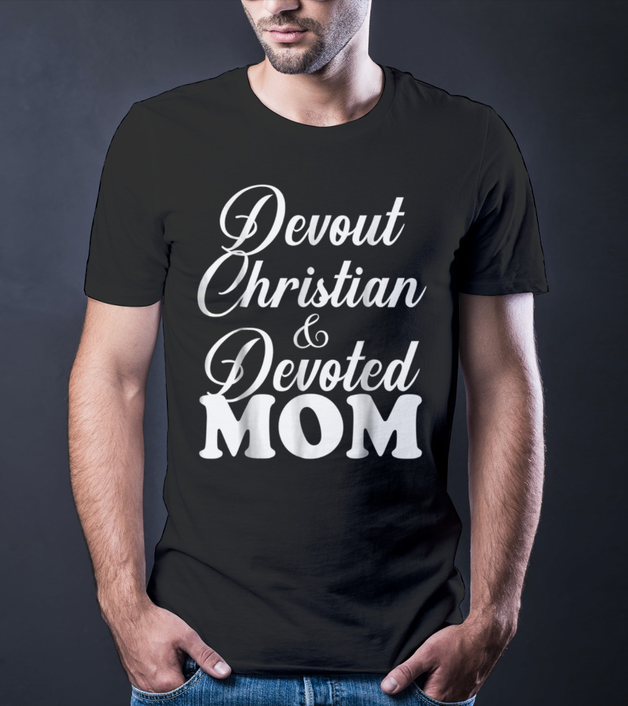 Devout Christian And Devoted Mom T-Shirt