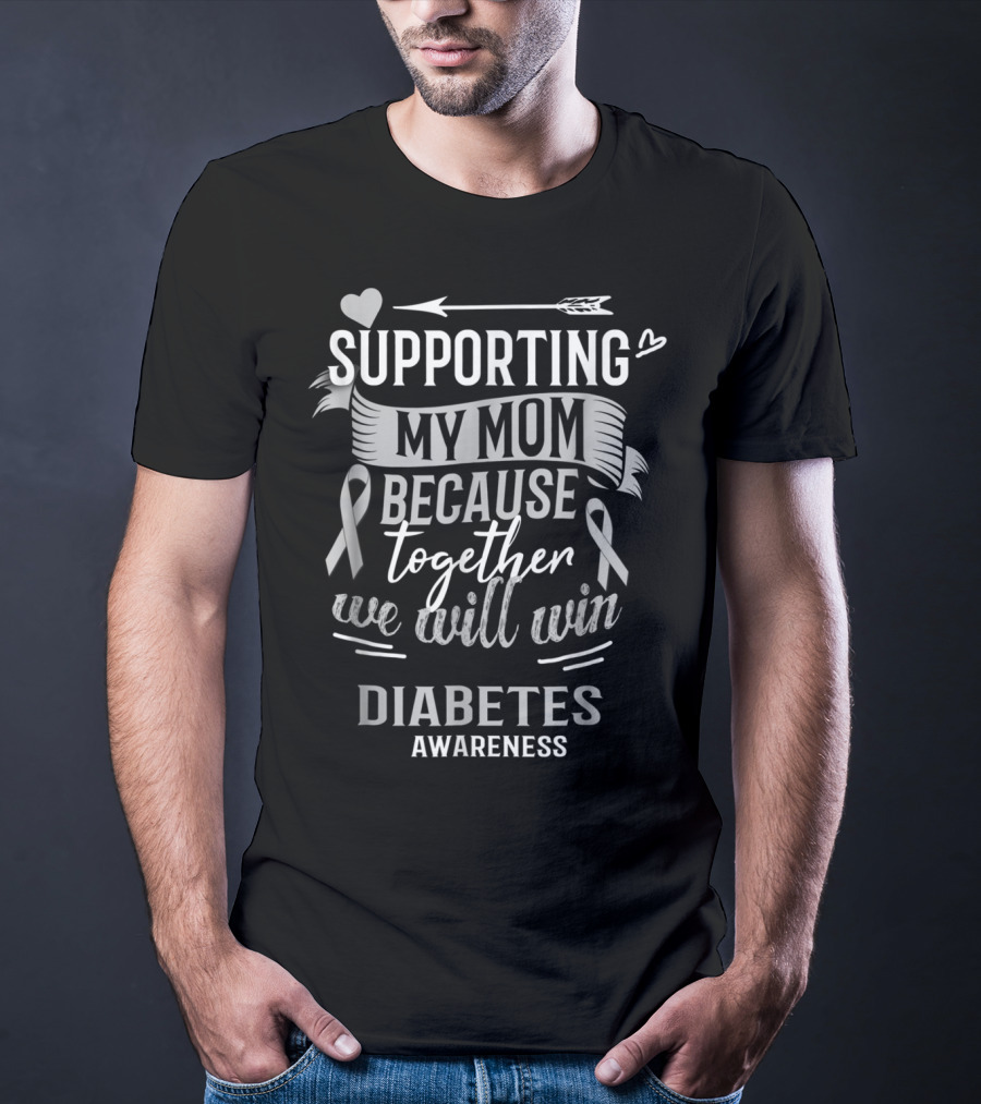 Supporting My Mom Because Together We Will Win Diabetes Awareness T-Shirt