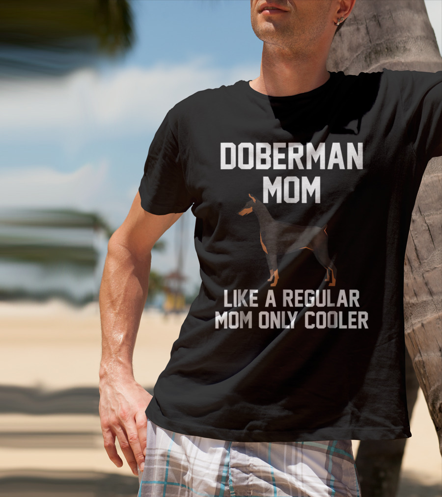 Doberman Mom Like A Regular Mom Only Cooler T-Shirt