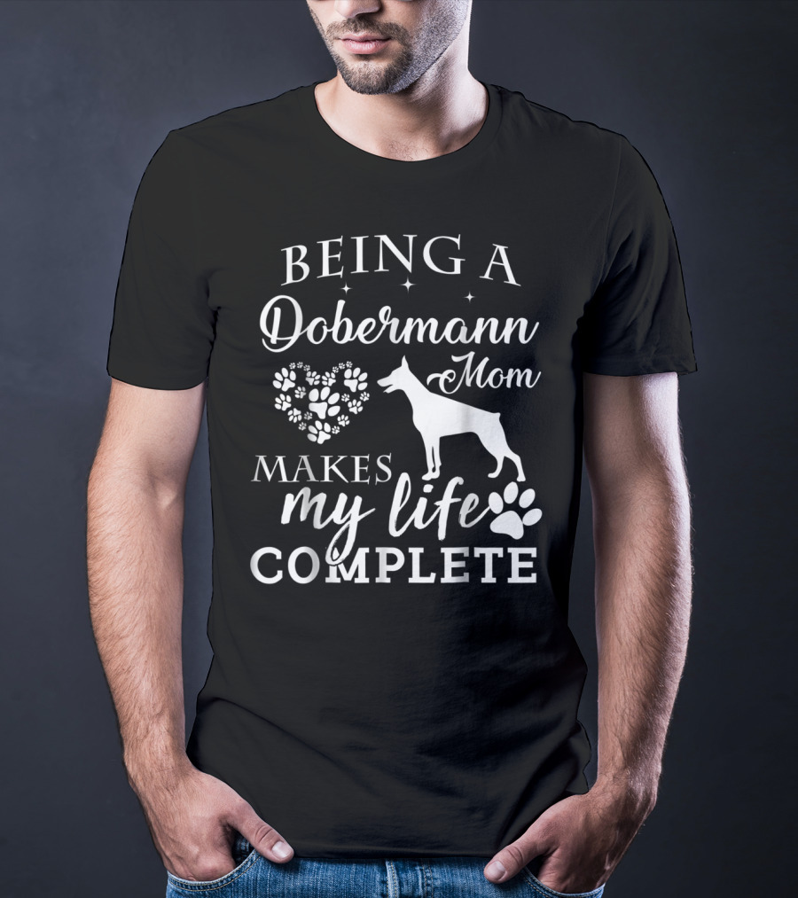 BEING A DOBERMANN MOM MAKES MY LIFE COMPLETE T-Shirt