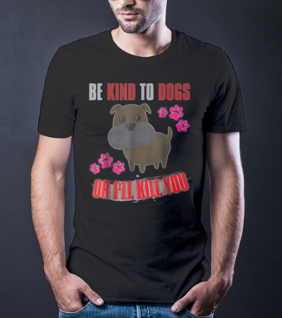 Be Kind To Dogs Or I'll Kill You Cute T-Shirt