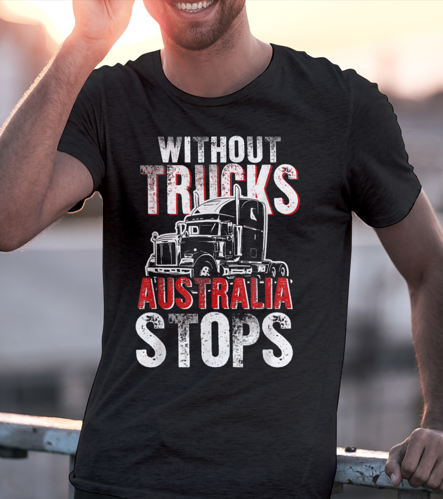 Without Trucks Australia Stops Powerful Semi Truck T-Shirt