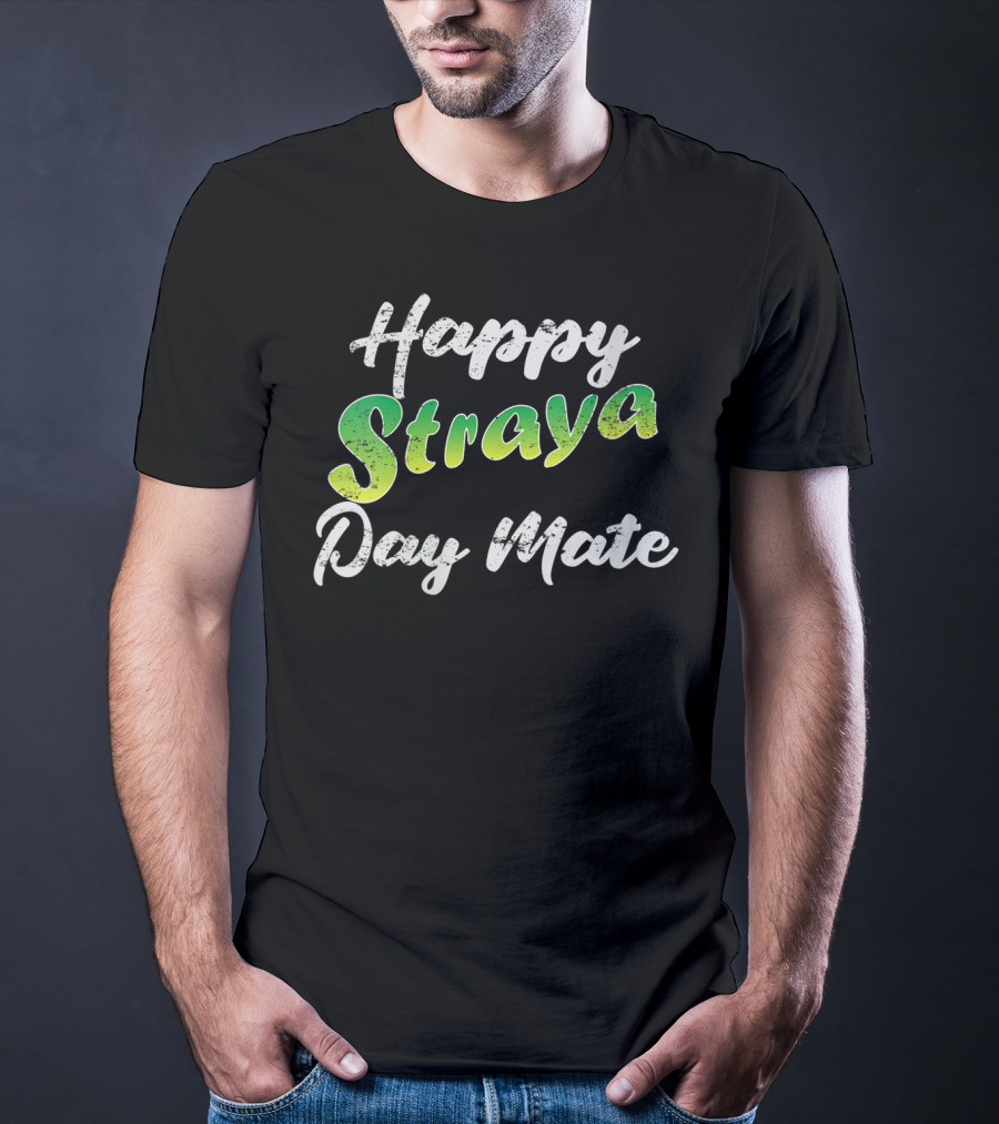 Happy Straya Day Mate Australia T-Shirt
