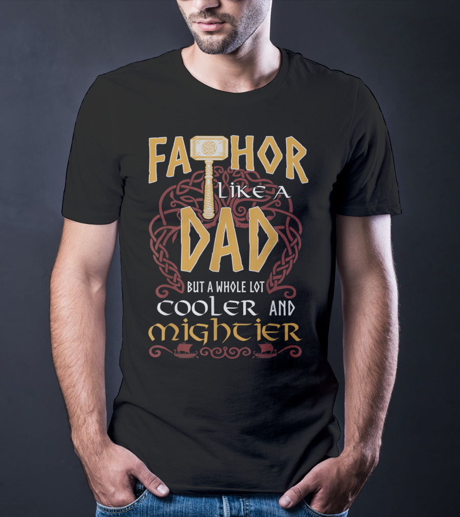 Fathor Like A Dad But A Whole Lot Cooler And Mightier T-Shirt