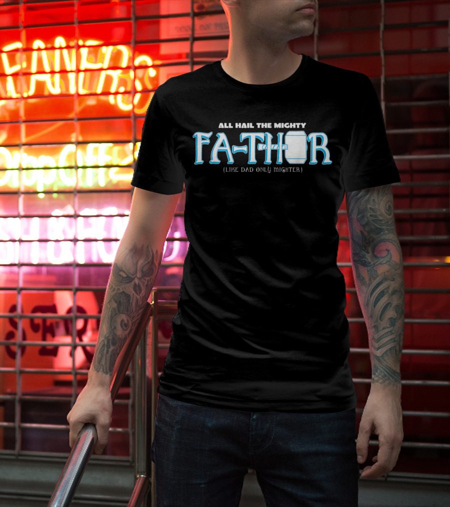 All Hail The Mighty Fathor Like Dad Only Mighter T-Shirt