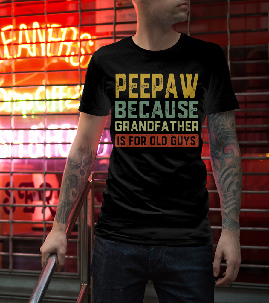 Peepaw Because Grandfather Is For Old Guys T-Shirt