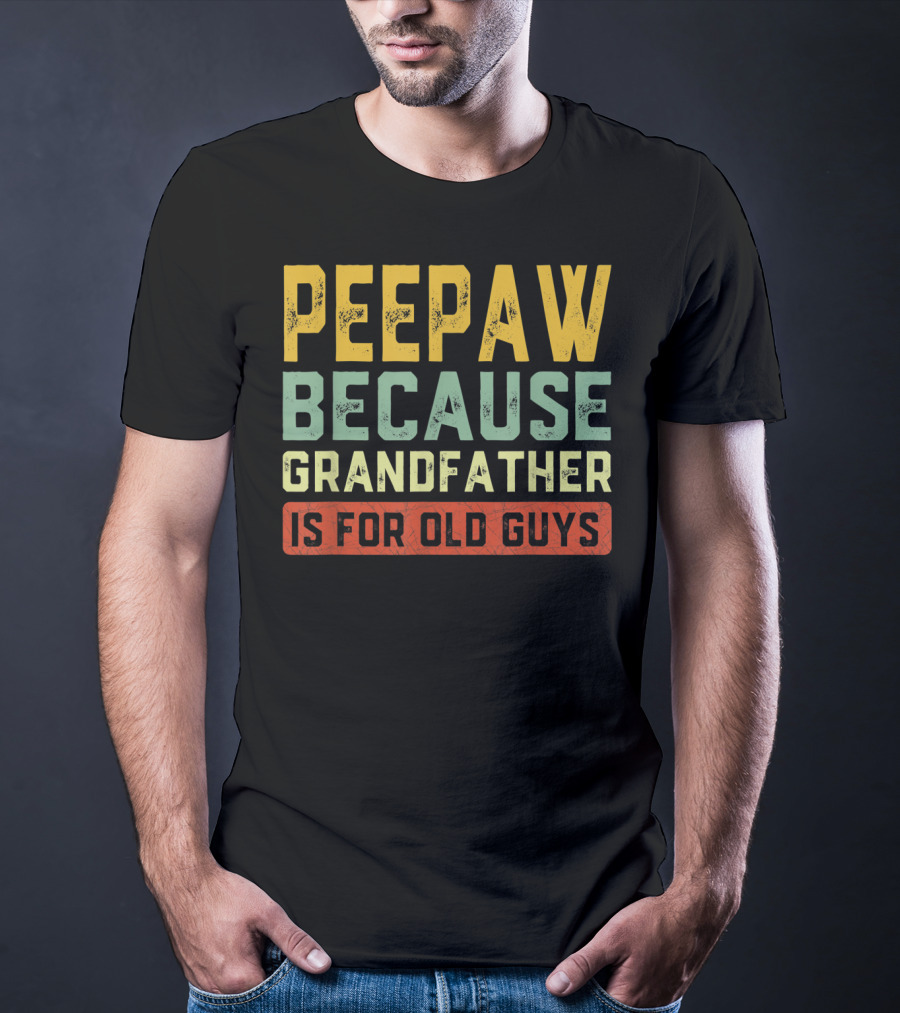 Peepaw Because Grandfather Is For Old Guys T-Shirt