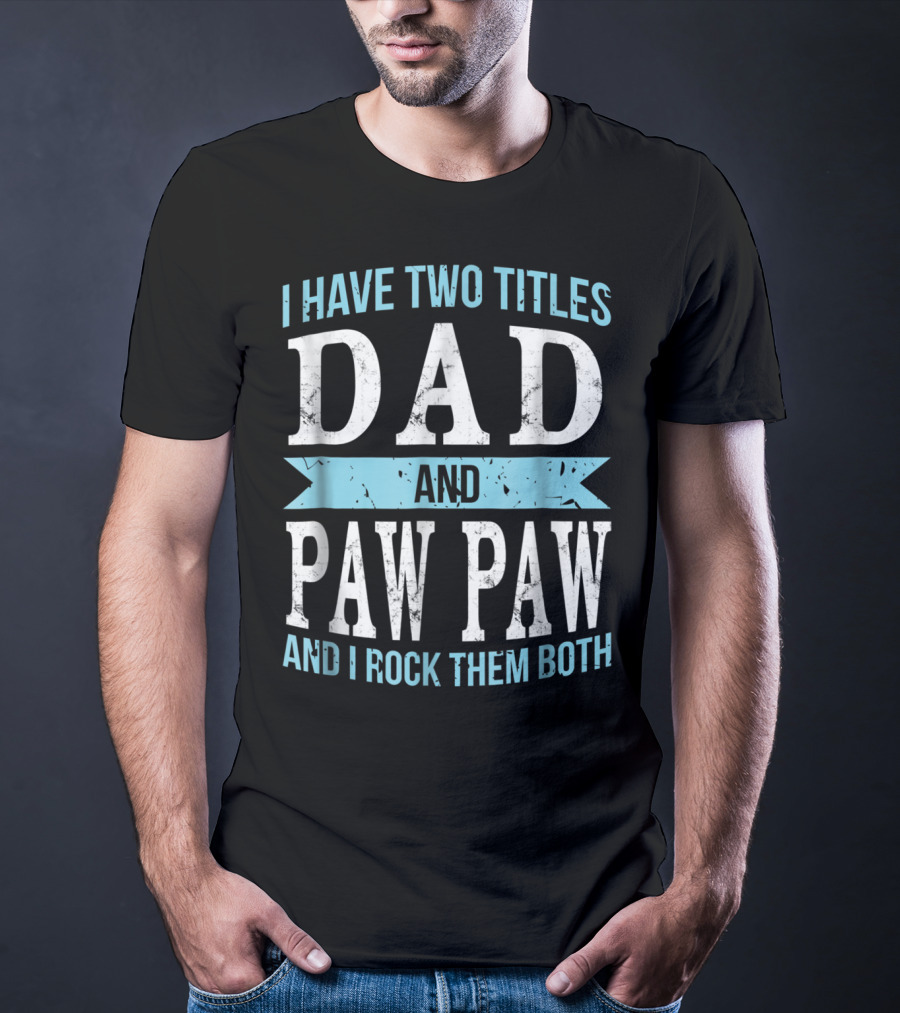 I Have Two Titles Dad And Paw Paw And I Rock Them Both T-Shirt