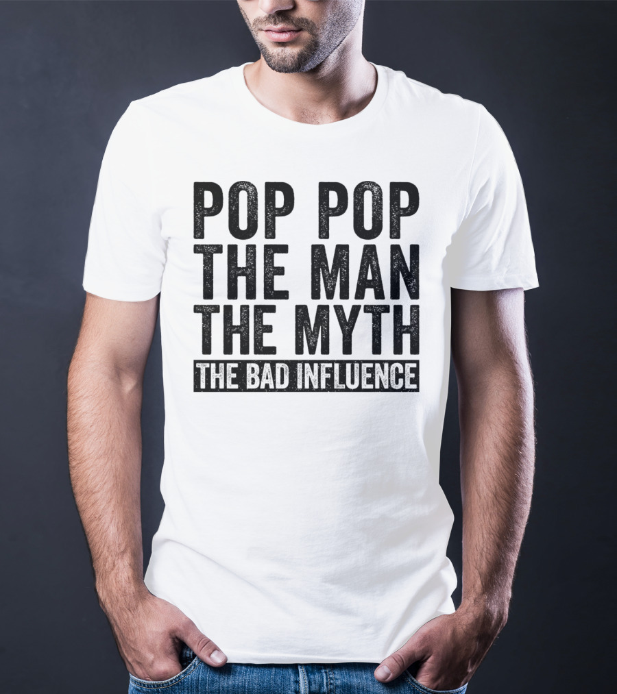 Pop Pop The Man The Myth The Bad Influence Iconic Phrase T-Shirt