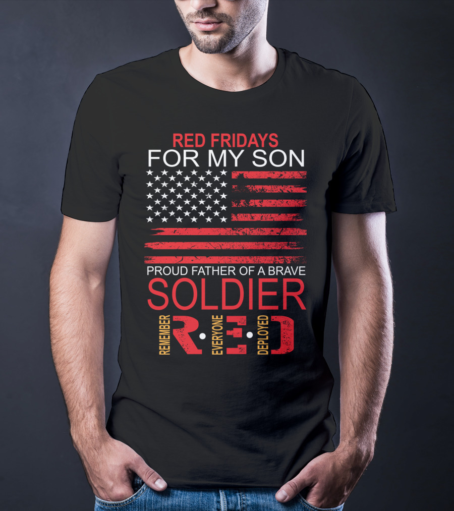 Red Fridays For My Son Proud Father Of A Brave Soldier Remember Everyone Deployed T-Shirt