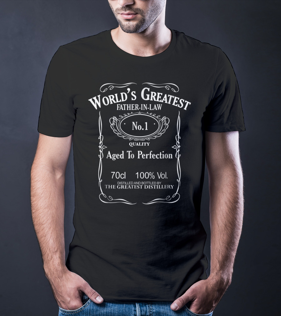 World's Greatest Father-In-Law No.1 Quality Aged To Perfection 70cl 100% Vol. Distilled And Bottled By The Greatest Distillery T-Shirt
