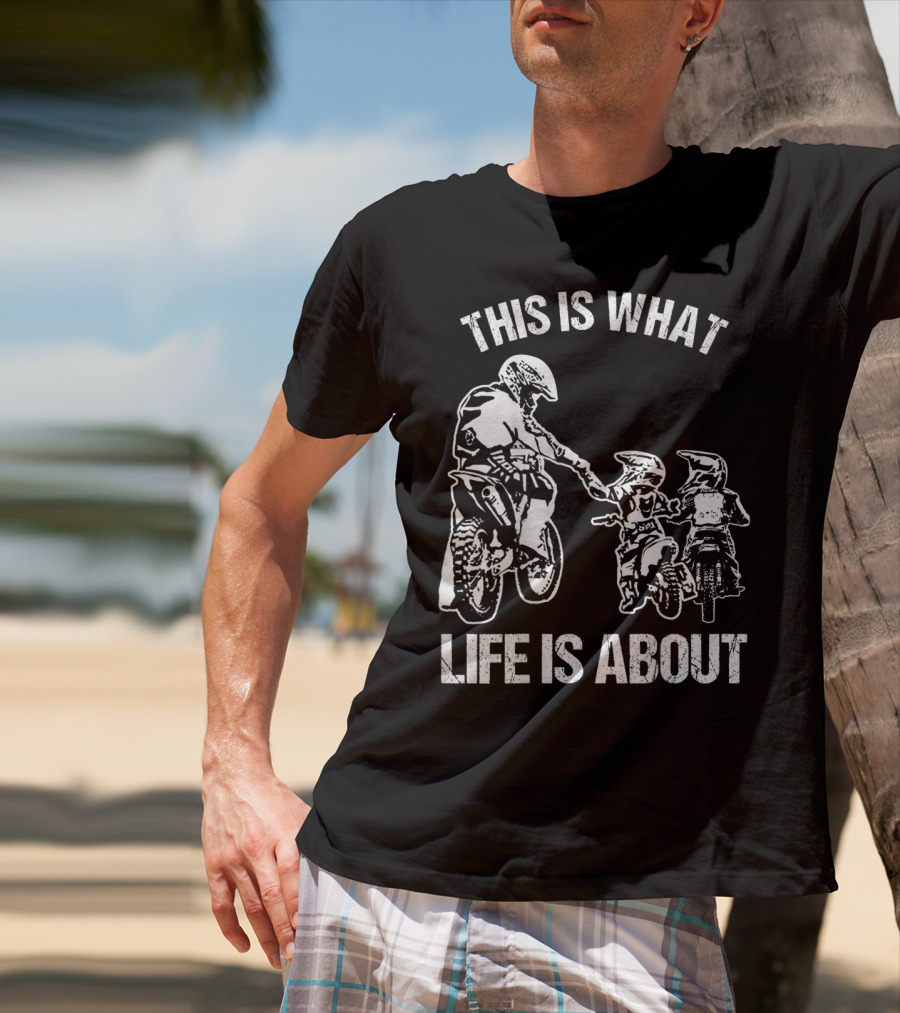This Is What Life Is About Dirt Bike Dad Motocross Motorcycle FMX Biker T-Shirt