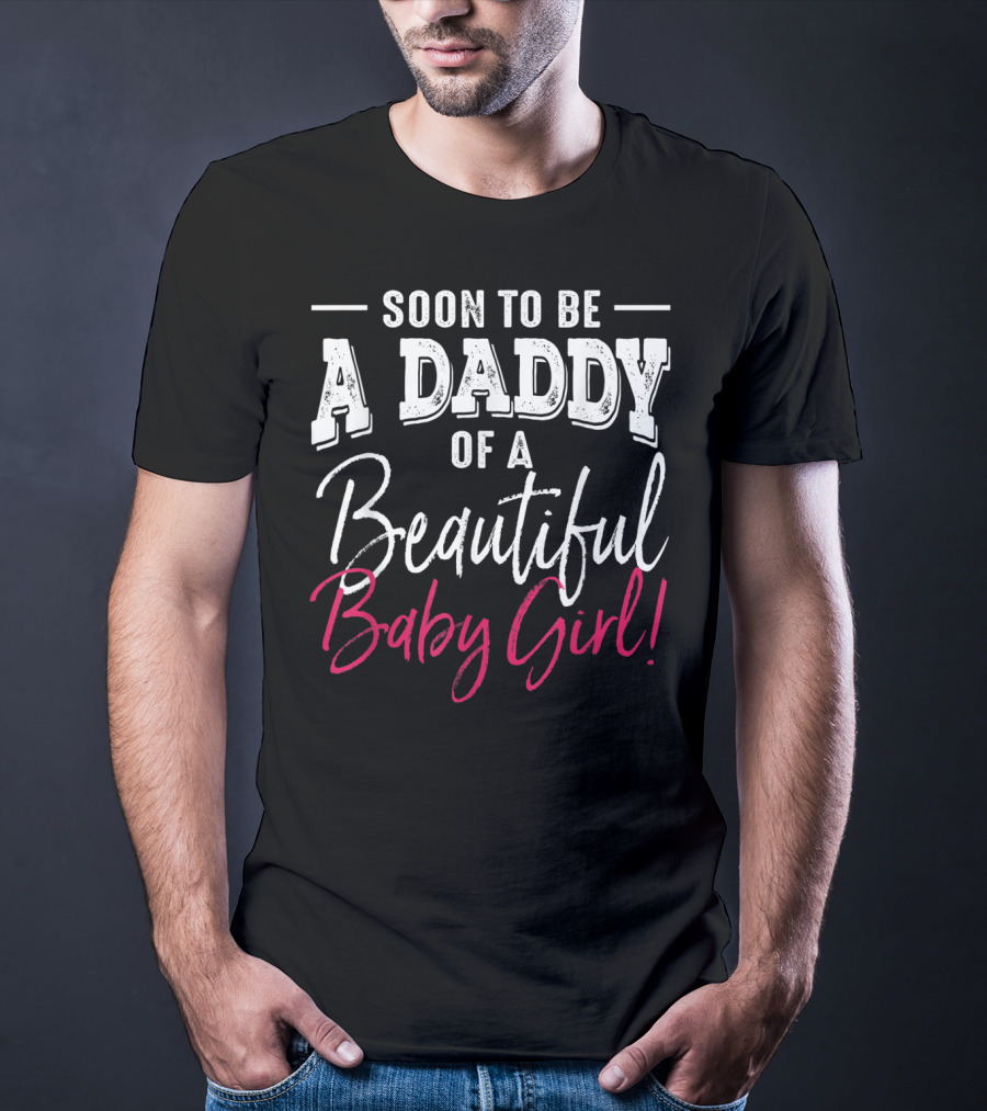 Soon To Be A Daddy Of A Beautiful Baby Girl Expecting T-Shirt