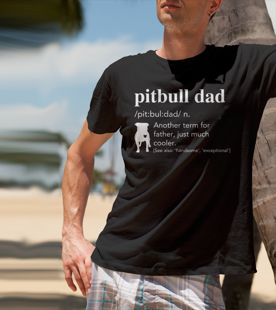 Pitbull Dad Definition Another Term For Father Just Much Cooler T-Shirt