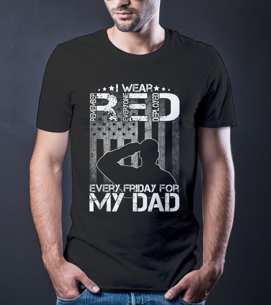 I Wear Red Every Friday For My Dad Remember Everyone Deployed T-Shirt