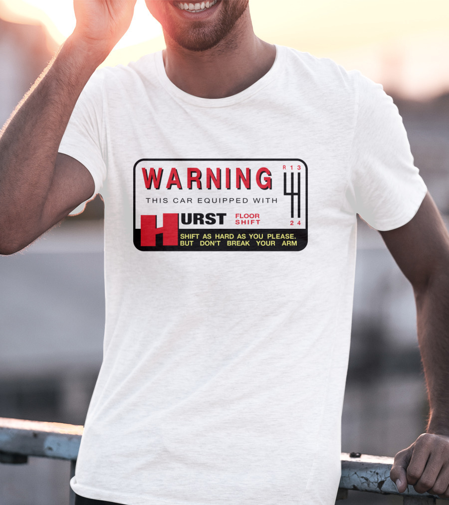 WARNING This Car Equipped With Hurst Floor Shift Shift As Hard As You Please But Don't Break Your Arm T-Shirt