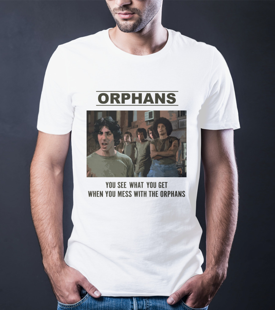 Orphans You See What You Get When You Mess With The Orphans T-Shirt