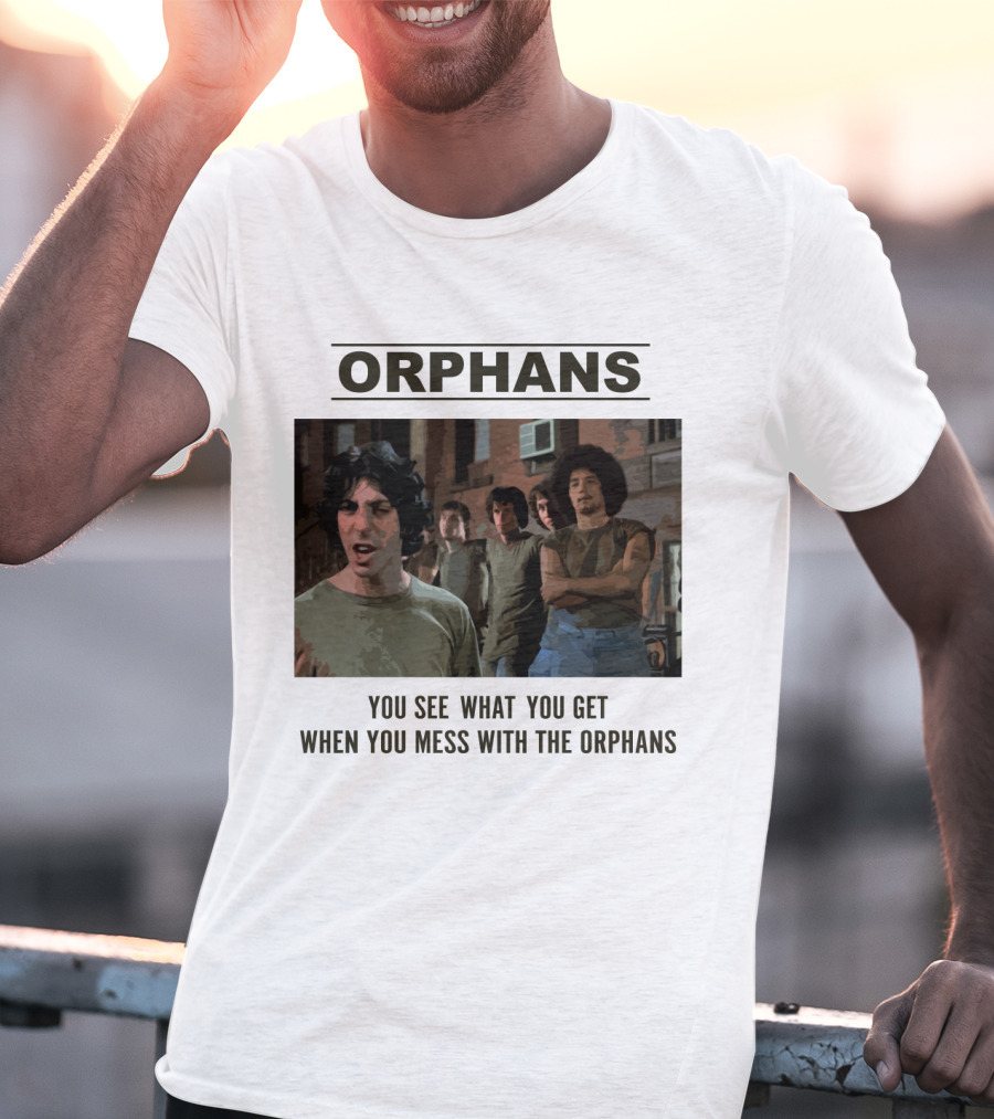 Orphans You See What You Get When You Mess With The Orphans T-Shirt