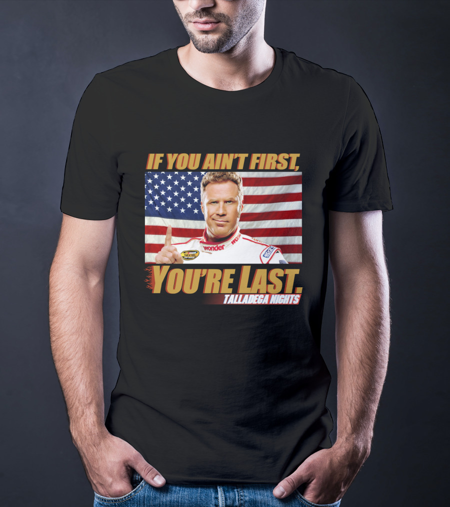 If You Ain't First, You're Last Talladega Nights T-Shirt