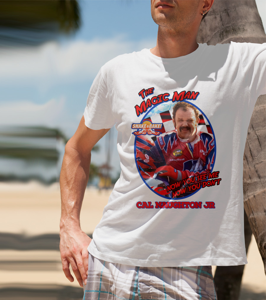 Talladega Nights The Magic Man Cal Naughton Jr Now You See Me Now You Don't Shake And Bake T-Shirt
