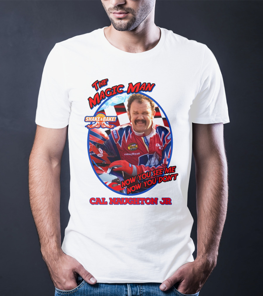 Talladega Nights The Magic Man Cal Naughton Jr Now You See Me Now You Don't Shake And Bake T-Shirt