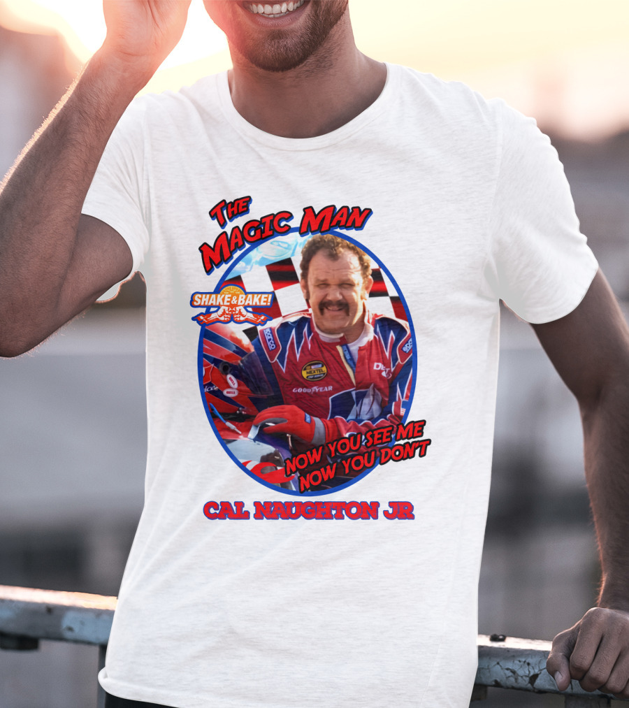 Talladega Nights The Magic Man Cal Naughton Jr Now You See Me Now You Don't Shake And Bake T-Shirt