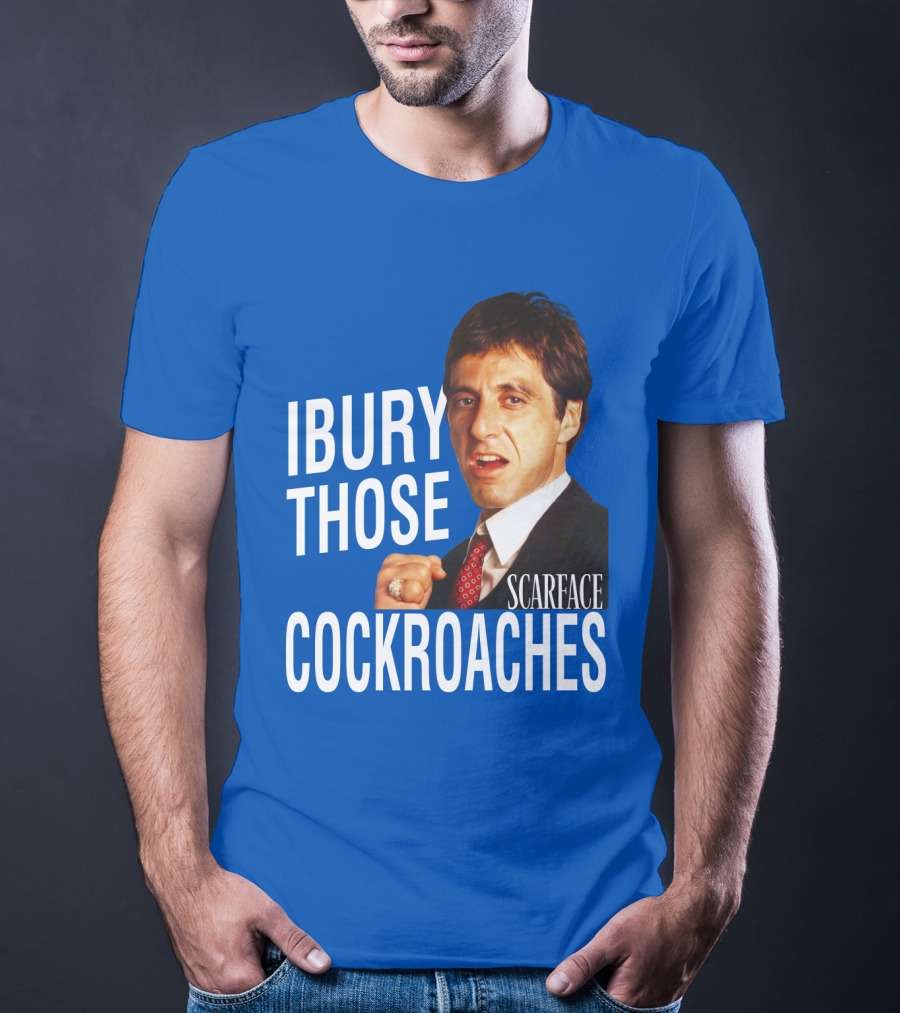 Scarface I Bury Those Cockroaches T-Shirt