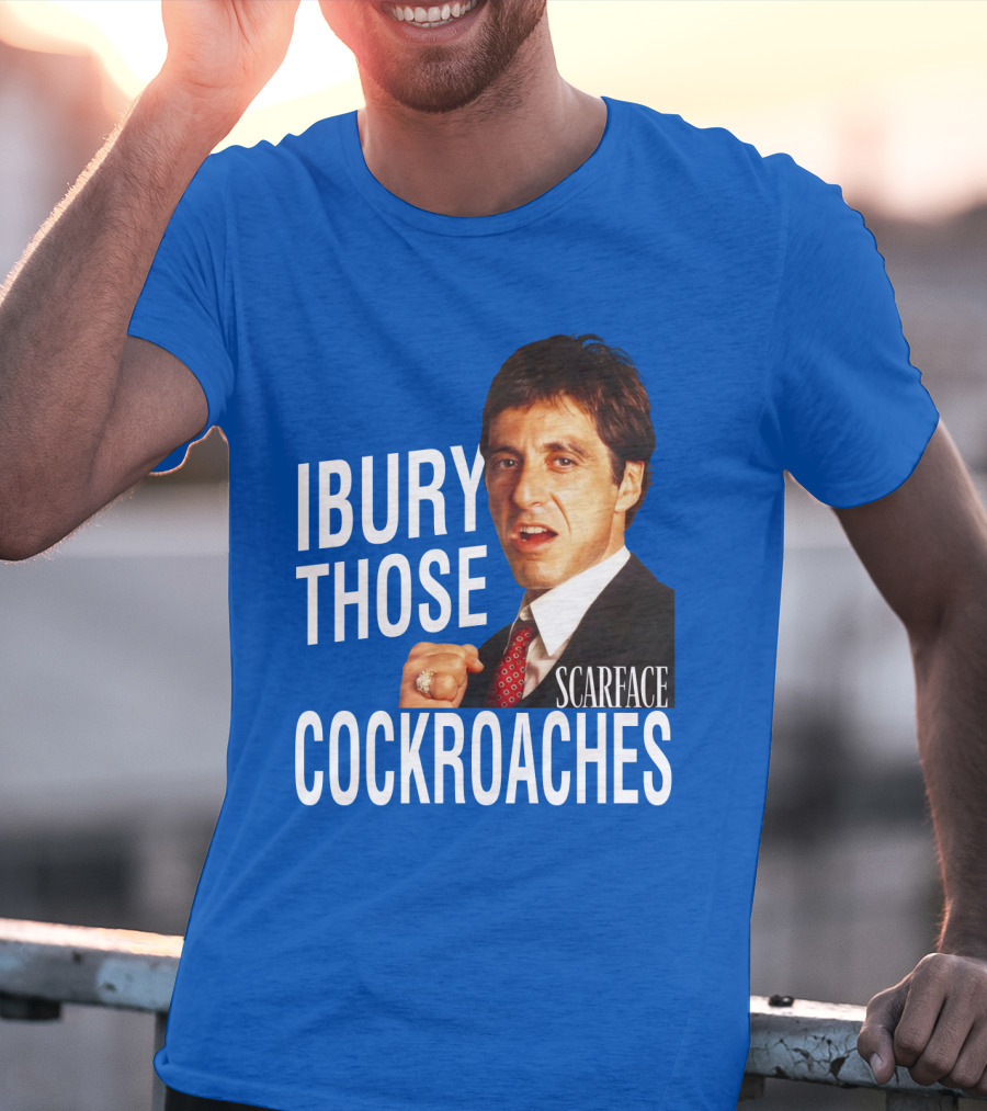 Scarface I Bury Those Cockroaches T-Shirt