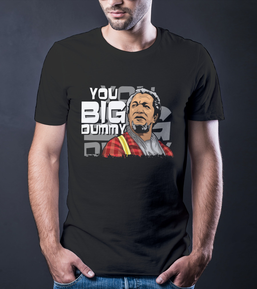 You Big Dummy Sanford And Son Fred Iconic Moment T-Shirt