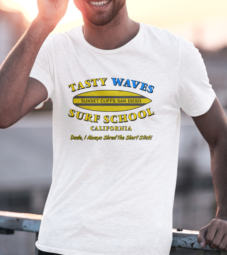 Tasty Waves Surf School Sunset Cliffs San Diego California Dude I Always Shred The Short Stick T-Shirt