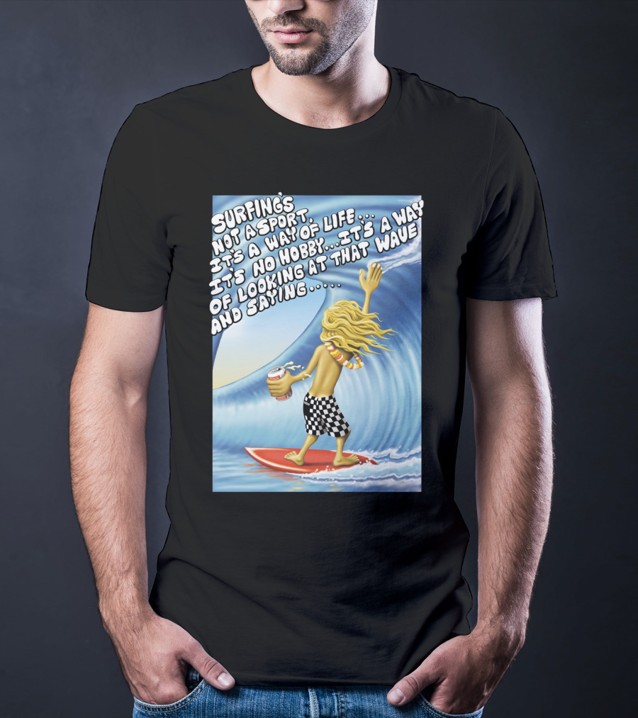 Surfing's Not A Sport It's A Way Of Life Way Of Looking At That Wave And Saying Fast Times At Ridgemont High T-Shirt