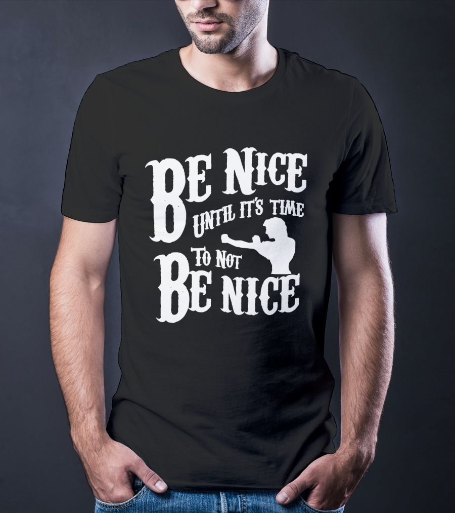 Be Nice Until It's Time To Not Be Nice Road House T-Shirt