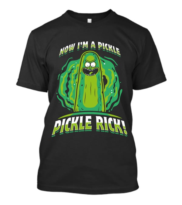 Now I'm A Pickle Rick And Morty Pickle Rick T-Shirt