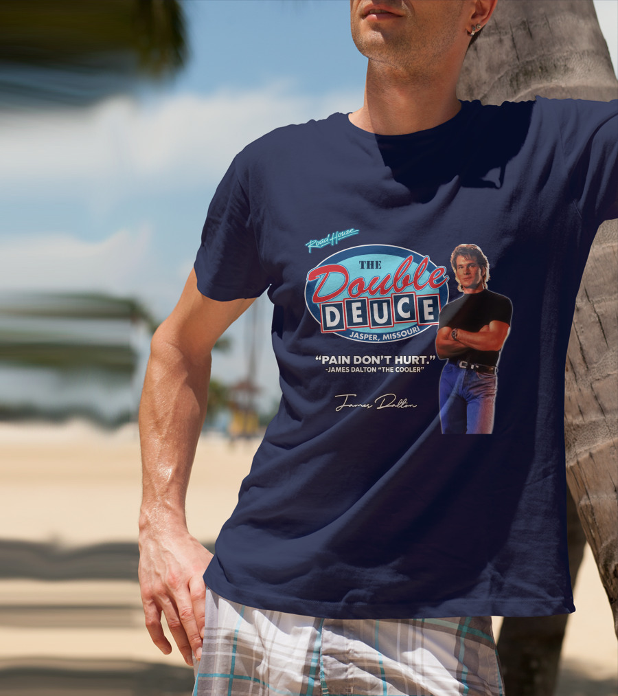 Roadhouse The Double Deuce Jasper Missouri Pain Don't Hurt James Dalton The Cooler T-Shirt