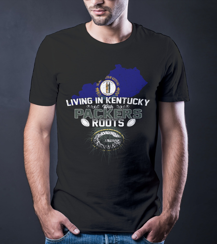 Living In Kentucky With Packers Roots Football Pride T-Shirt
