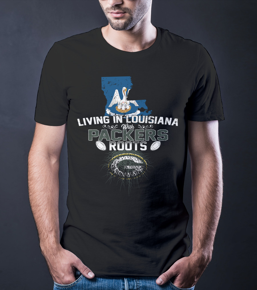 Living In Louisiana With Packers Roots Football And State Pride T-Shirt