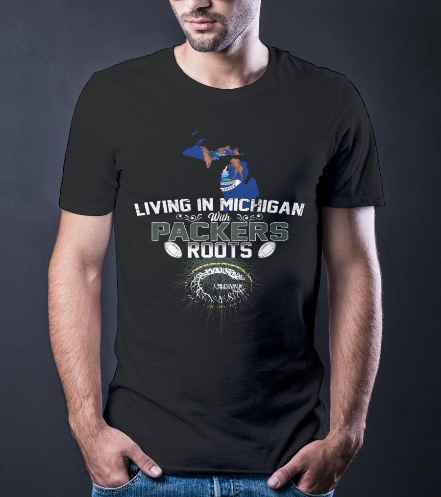 Living In Michigan With Packers Roots And Football T-Shirt